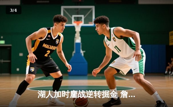 湖人加时鏖战逆转掘金 詹姆斯三双率队捍卫主场 - 3