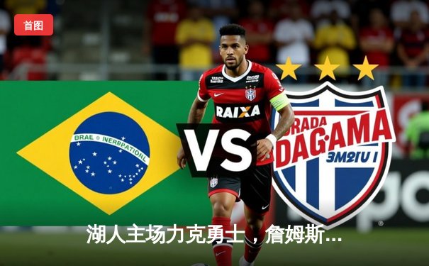 湖人主场力克勇士，詹姆斯关键三分锁定胜局，库里空砍40分