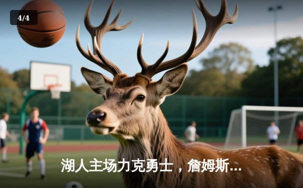 湖人主场力克勇士，詹姆斯关键三分锁定胜局，库里空砍40分 - 4