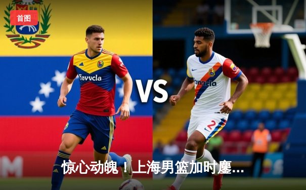 惊心动魄！上海男篮加时鏖战险胜广东宏远，王哲林独砍38分创赛季新高