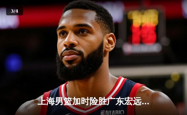 上海男篮加时险胜广东宏远，王哲林狂砍38分创赛季新高 - 3