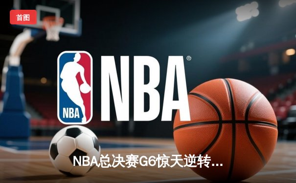 NBA总决赛G6惊天逆转：掘金主场力克热火，约基奇三双加冕FMVP
