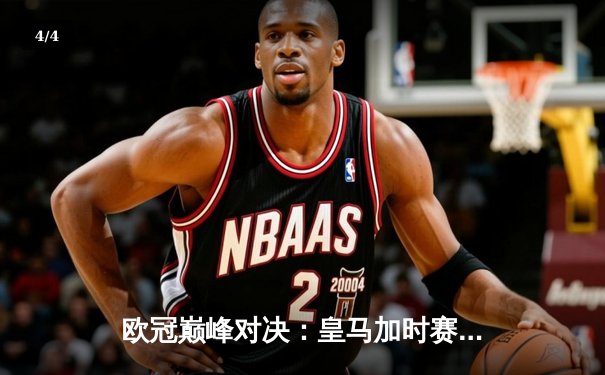 欧冠巅峰对决：皇马加时赛4-3逆转曼城，本泽马上演帽子戏法 - 4