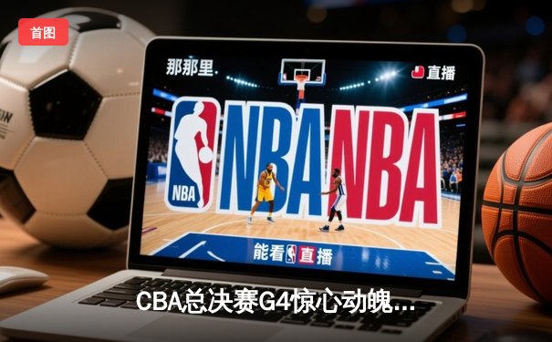 CBA总决赛G4惊心动魄，辽宁本钢险胜浙江稠州金租夺得队史第三冠