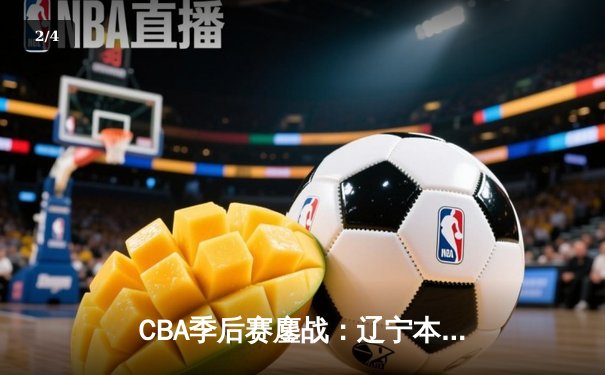 CBA季后赛鏖战：辽宁本钢加时险胜广东宏远，赵继伟砍35分创生涯新高 - 2