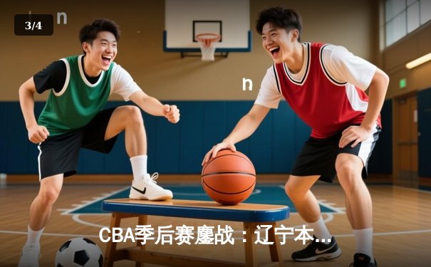 CBA季后赛鏖战：辽宁本钢加时险胜广东宏远，赵继伟砍35分创生涯新高 - 3