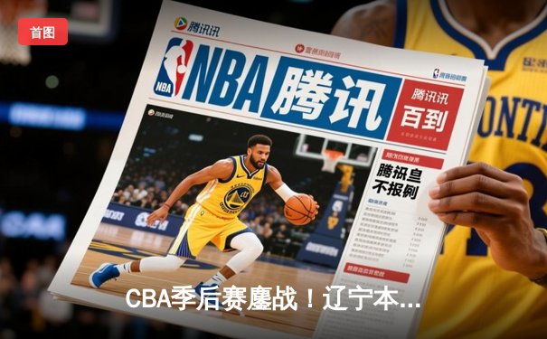 CBA季后赛鏖战！辽宁本钢加时险胜广东宏远，赵继伟砍35分创生涯新高