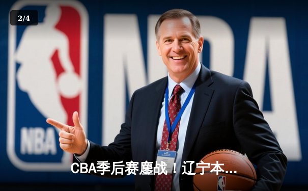 CBA季后赛鏖战！辽宁本钢加时险胜广东宏远，赵继伟砍35分创生涯新高 - 2