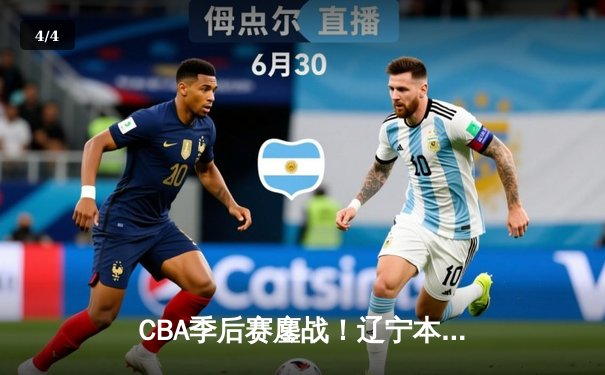 CBA季后赛鏖战！辽宁本钢加时险胜广东宏远，赵继伟砍35分创生涯新高 - 4