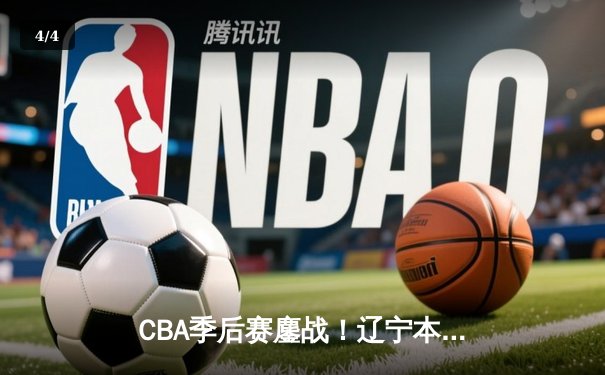 CBA季后赛鏖战！辽宁本钢加时险胜广东宏远，赵继伟砍35分创生涯新高 - 4