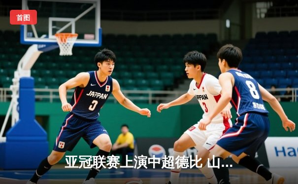 亚冠联赛上演中超德比 山东泰山加时赛3-2险胜广州FC晋级四强